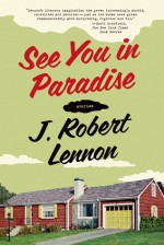 See You in Paradise: Stories - J. Robert Lennon