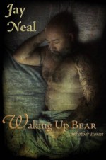 Waking Up Bear and Other Stories - Jay Neal