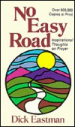 No Easy Road; Inspirational Thoughts on Prayer - Dick Eastman