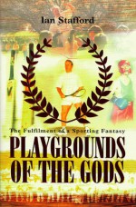 Playgrounds Of The Gods: A Year Of Sporting Fantasy - Stafford