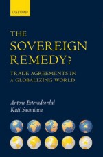 The Sovereign Remedy?: Trade Agreements in a Globalizing World - Antoni Estevadeordal, Kati Suominen