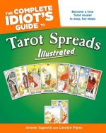 The Complete Idiot's Guide to Tarot Spreads Illustrated - Arlene Tognetti, Carolyn Flynn