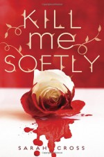 Kill Me Softly - Sarah Cross