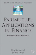 Parimutuel Applications In Finance: New Markets for New Risks - Ken Baron, Jeffrey Lange