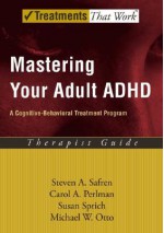 Mastering Your Adult ADHD: A Cognitive-Behavioral Treatment Program Therapist Guide (Treatments That Work) - Steven A. Safren, Susan Sprich, Carol A. Perlman