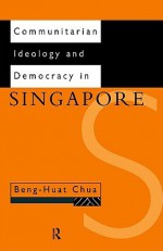 Communitarian Ideology and Democracy in Singapore - Beng-Huat Chua