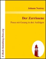 Der Zerrissene : Posse mit Gesang in drei Aufzügen (German Edition) - Johann Nestroy