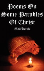 Poems on Some Parables of Christ - Matt Harris