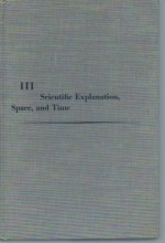 Scientific Explanation, Space, and Time, Minnesota Studies in Philosophy of Science, Volume III (Minnesota Studies in the Philosophy of Science) - Herbert Feigl, Grover Maxwell