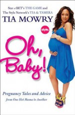 Oh, Baby!: Pregnancy Tales and Advice from One Hot Mama to Another - Tia Mowry