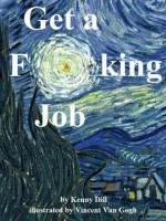 Get a F**king Job - Kenny Dill, van Gogh, Vincent