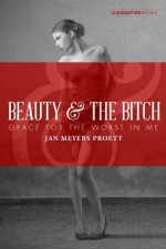 Beauty and the Bitch: Grace for the Worst in Me - Jan Meyers Proett