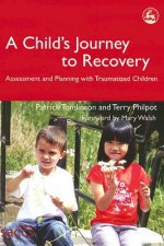 A Child's Journey to Recovery: Assessment and Planning for Traumatized Children - Patrick Tomlinson