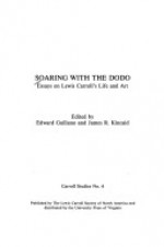 Soaring with the Dodo: Essays on Lewis Carroll's Life and Art - James R. Kincaid, Edward Guiliano