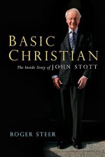 Basic Christian: The Inside Story of John Stott - Roger Steer