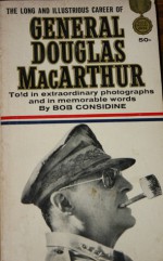 The Long and Illustrious Life of General Douglas MacArthur - Bob Considine