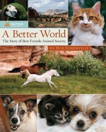 A Better World: The Story of Best Friends Animal Society - Bob Somerville