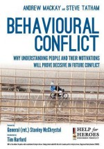 Behavioural Conflict: Why Understanding People and Their Motives Will Prove Decisive in Future Conflict - Steve Tatham, Andrew Mackay, Stanley McChrystal