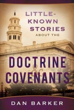 Little-Known Stories about the Doctrine & Covenants - Dan Barker