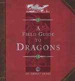 Dragonology: Field Guide to Dragons (Ologies) - Dr. Ernest Drake, Dugald A. Steer, Various