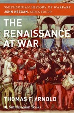 The Renaissance at War (Smithsonian History of Warfare) - Thomas Arnold