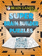 Brain Games for Kids: Super Brain Builder Puzzles - Cihan Altay, Jeff Cockrell, Julie K. Cohen, Melissa Conner, Don Cook, Mark Danna, The Grabarchuk Family, Shelly Hazard, David Helton, Helene Hovanec, Naomi Lipsky, Dan Moore, Emily Rice, Stephen Ryder, Pete Sarjeant, Wayne Robert Williams, Alex Willmore, Editors of Public