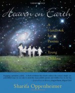 Heaven on Earth: A Handbook for Parents of Young Children - Sharifa Oppenheimer, Stephanie Gross