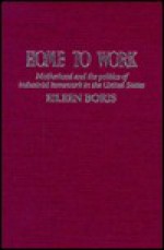 Home to Work: Motherhood and the Politics of Industrial Homework in the United States - Eileen Boris