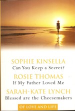 Of Love and Life: Can You Keep a Secret?, If My Father Loved Me, Blessed Are The Cheesemakers - Sophie Kinsella, Rosie Thomas, Sarah-Kate Lynch