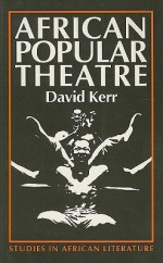 African Popular Theatre: From Pre-Colonial Times to the Present Day - David Kerr