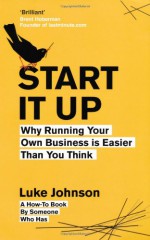 Start It Up: Why Running Your Own Business is Easier Than You Think - Luke Johnson