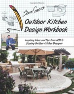 Scott Cohen's Outdoor Kitchen Design Workbook: Inspiring Ideas and Tips from HGTV's Sizzling Outdoor Kitchen Designer - Scott Cohen, Elizabeth Lexau