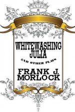 Whitewashing Julia and Other Plays - Frank J. Morlock, Henry Arthur Jones, Saki