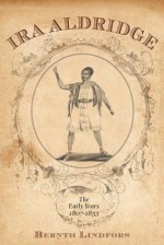 IRA Aldridge:: The Early Years, 1807-1833 - Bernth Lindfors