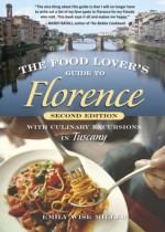 The Food Lover's Guide to Florence: With Culinary Excursions in Tuscany - Emily Wise Miller