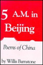 Five A.M. in Beijing: Poems of China - Willis Barnstone