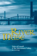 River Muse: Tales of Lowell & the Merrimack Valley - Charles Dickens, Jack Kerouac, Andre Dubus III, Andre Dubus, David Daniel, Steven Lee Beeber, Pierre Comtois, David Perry, Jay Atkinson, Mark Burns, Chaz Scoggins, Lucy Larcom, Bob Sanchez, David Cappella, Tom Sexton, Charlie Bevis, Paul Marion, Cesar Sanchez Beras, Kennet