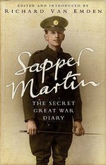 Sapper Martin: The Secret Great War Diary of Jack Martin - Richard Van Emden