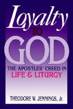 Loyalty To God: The Apostles' Creed In Life And Liturgy - Theodore W. Jennings Jr.