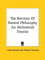 The Breviary of Natural Philosophy an Alchemical Treatise - Elias Ashmole, Thomas Charnock