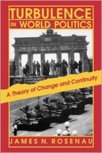 Turbulence in World Politics: A Theory of Change and Continuity - James N. Rosenau