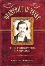 Quantrill in Texas: The Forgotten Campaign - Paul R. Petersen