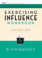 Exercising Influence Workbook: A Self-Study Guide - B. Kim Barnes