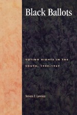 Black Ballots: Voting Rights in the South, 1944-1969 - Steven F. Lawson