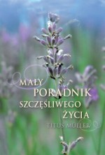 Mały poradnik szczęśliwego życia - Titus Müller