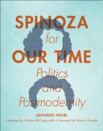 Spinoza for Our Time: Politics and Postmodernity (Insurrections: Critical Studies in Religion, Politics, and Culture) - Antonio Negri, Rocco Gangle, William McCuaig