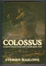 Colossus; a novel about Goya and a world gone mad - Stephen Marlowe