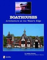 Boathouses: Architecture at the Water's Edge - E. Ashley Rooney, Jeffrey D. Peterson