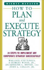 How to Plan and Execute Strategy: 24 Steps to Implement Any Corporate Strategy Successfully - Wallace Stettinius, Jacqueline L. Doyle