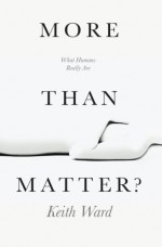 More Than Matter?: Is There More to Life Than Molecules? - Keith Ward